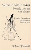 Warrior Ghost Plays from the Japanese Noh Theater: Parallel Translations With Running Commentary (Cornell East Asia Series)
