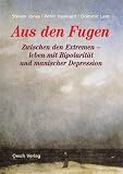Aus den Fugen: Zwischen den Extremen - leben mit Bipolarität und manischer Depression