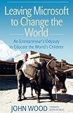 Leaving Microsoft to change the world : an entrepreneur's odyssey to educate the world's children