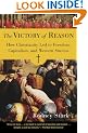 Victory of Reason, The: How Christianity Led to Freedom, Capitalism, and Western Success