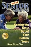 More Senior Moments: Getting the Most Out of Your Golden Years