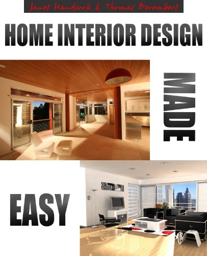 Home Interior Design Made Easy [A Guide To Interior Design/Interior Design Ideas: How to Decorate Your Interior Easily With Effective Interior Design Tips & Decorating Design Ideas]