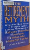 The Retirement Myth: What You Must Know Now to Prosper in the Coming Meltdown of Job Security, Pension Plans, Social Security, the Stock Market, Hou