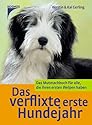 Das verflixte erste Hundejahr: Das Mutmachbuch f&uuml;r alle, die ihren ersten Welpen haben