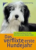 Das verflixte erste Hundejahr: Das Mutmachbuch f&uuml;r alle, die ihren ersten Welpen haben