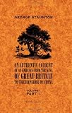An Authentic Account of an Embassy from the King of Great Britain to the Emperor of China: Volume 1. Part 1
