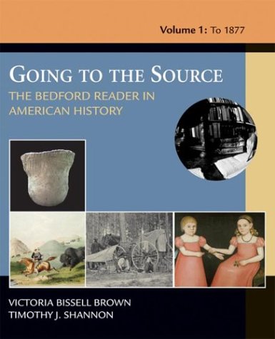 Going To The Source: The Bedford Reader In American History, Volume I: To 1877, by Victoria Bissell Brown, Timothy J. Shannon