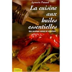 La cuisine aux huiles essentielles : Des recettes saines et cr�atives