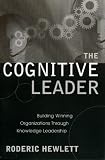 The Cognitive Leader: Building Winning Organizations through Knowledge Leadership