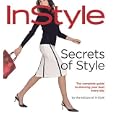 Secrets of Style: InStyle's Complete Guide to Dressing Your Best Every Day