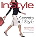 Secrets of Style: InStyle's Complete Guide to Dressing Your Best Every Day