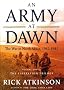 An Army at Dawn: The War in Africa, 1942-1943, Volume One of the Liberation Trilogy An Army at Dawn: The War in Africa, 1942-1943, Volume One of the Liberation Trilogy