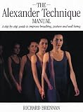 The Alexander Technique Manual: A Step-By-Step Guide to Improve Breathing, Posture and Well-Being