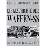 Die Geschichte der Waffen-SS. In Wort und Bild 1923 - 1945von "Christopher Ailsby"