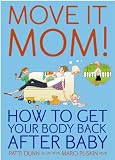 Move It Mom! How To Get Your Body Back After Baby (Move it....)
