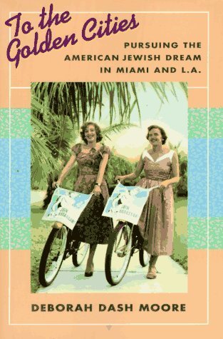 To the Golden Cities: Pursuing the American Jewish Dream in Miami and L.A by Moore, Deborah Dash (1996) Paperback
