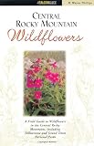 Central Rocky Mountain Wildflowers: Including Yellowstone and Grand Teton National Parks