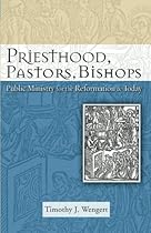 Priesthood, Pastors, Bishops: Public Ministry for the Reformation and Today (Lutheran Reformation 500) Priesthood, Pastors, Bishops: Public Ministry for the Reformation and Today (Lutheran Reformation 500)