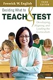 Deciding what to teach and test : developing, aligning, and leading the curriculum