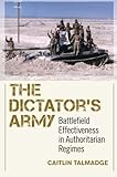 The Dictator's Army: Battlefield Effectiveness in Authoritarian Regimes (Cornell Studies in Security Affairs)