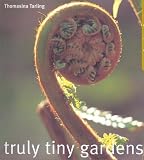 Truly Tiny Gardens: Creating Compact Gardens by Thomasina Tarling