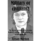 Military or civilians? The curious anomaly of the German Women's Auxiliary Services during the Second World Warby Alison Morton
