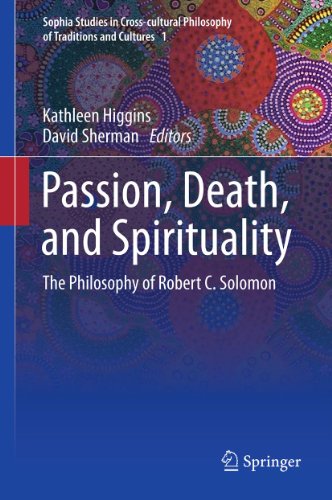 Passion, Death, and Spirituality: The Philosophy of Robert C. Solomon: 1 (Sophia Studies in Cross-cultural Philosophy of Traditions and Cultures)