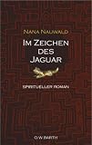 Im Zeichen des Jaguar. Spiritueller Roman - Nana Nauwald