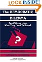 The Democratic Dilemma: Can Citizens Learn What They Need to Know? (Political Economy of Institutions and Decisions)