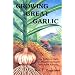 Growing Great Garlic: The Definitive Guide for Organic Gardeners and Small Farmers