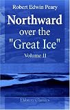 Northward over the "Great Ice": A Narrative of Life and Work along the Shores and upon the Interior Ice-Cap of Northern Greenland in the Years 1886 and 1891-1897. Volume 2