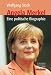 Angela Merkel: Eine politische Biografie