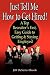 Just Tell Me How To Get Hired: Top Recruiter's Fast, Easy Guide on Getting & Staying ...
