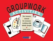 Groupwork Activities: The Resource Manual for Everyone Working with Elderly People