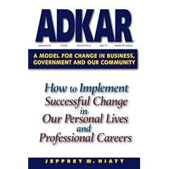ADKAR: a Model for Change in Business, Government and our Community : How to Implement Successful Change in our Personal Lives and Professional Careers