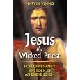 Jesus the Wicked Priest: How Christianity Was Born of an Essene Schism by Marvin Vining