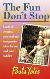 The fun don't stop : loads of rip-roaring activities for you and your toddler