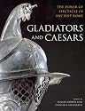 Gladiators and Caesars: The Power of Spectacle in Ancient Rome