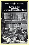 How the Other Half Lives: Studies Among the Tenements of New York