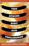 The Atkins Diet and Philosophy (Popular Culture and Philosophy)