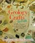 Geology Crafts for Kids: 50 Nifty Projects to Explore the Marvels of Planet Earth