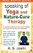 Speaking of Yoga and Nature-Cure Therapy: A Practical Guide That Offers Useful Insights into Yoga and Nature-Cure Techniques