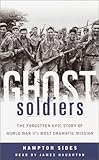 Ghost Soldiers: The Forgotten Epic Story of World War II's Most Dramatic Mission