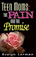 Teen Moms: The Pain and the Promise (Teen Pregnancy and Parenting series)