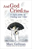 And God Cried, Too: A Kid's Book of Healing and Hope