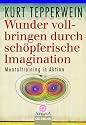 Wunder vollbringen durch schöpferische Imagination: Mentaltraining in Aktion