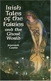 Irish Tales of the Fairies and the Ghost World