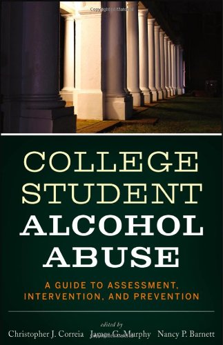 College Student Alcohol Abuse: A Guide to Assessment, Intervention, and Prevention