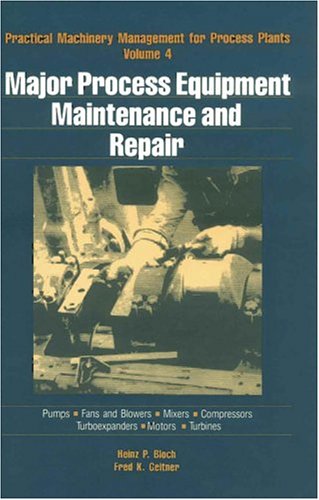 Major Process Equipment Maintenance and Repair (Practical Machinery Management for Process Plants, 4) (v. 4)