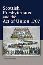 Scottish Presbyterians and the Act of Union 1707